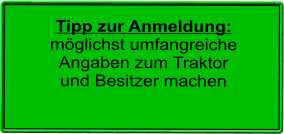 Tipp zur Anmeldung: mglichst umfangreiche Angaben zum Traktor und Besitzer machen